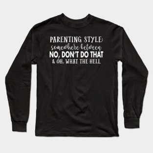 Parenting style Somewhere between No, don't do that & oh What the hell Long Sleeve T-Shirt